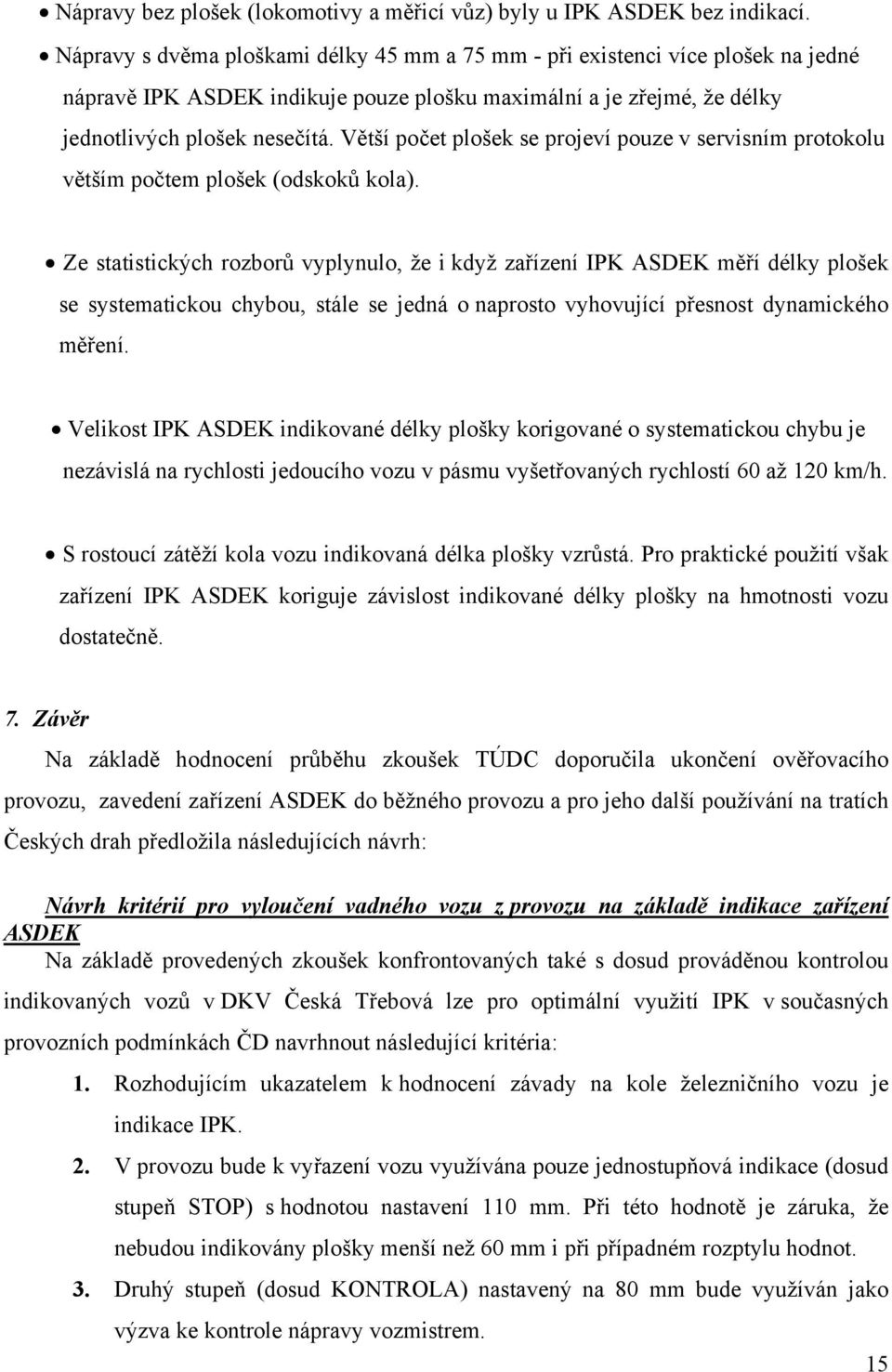 Větší počet plošek se projeví pouze v servisním protokolu větším počtem plošek (odskoků kola).