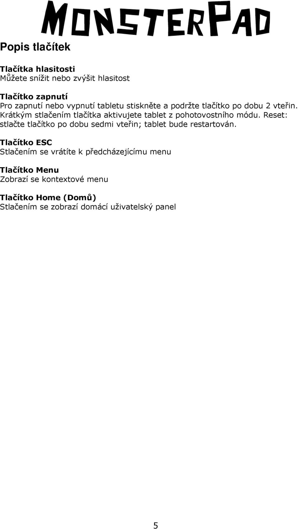 Krátkým stlačením tlačítka aktivujete tablet z pohotovostního módu.