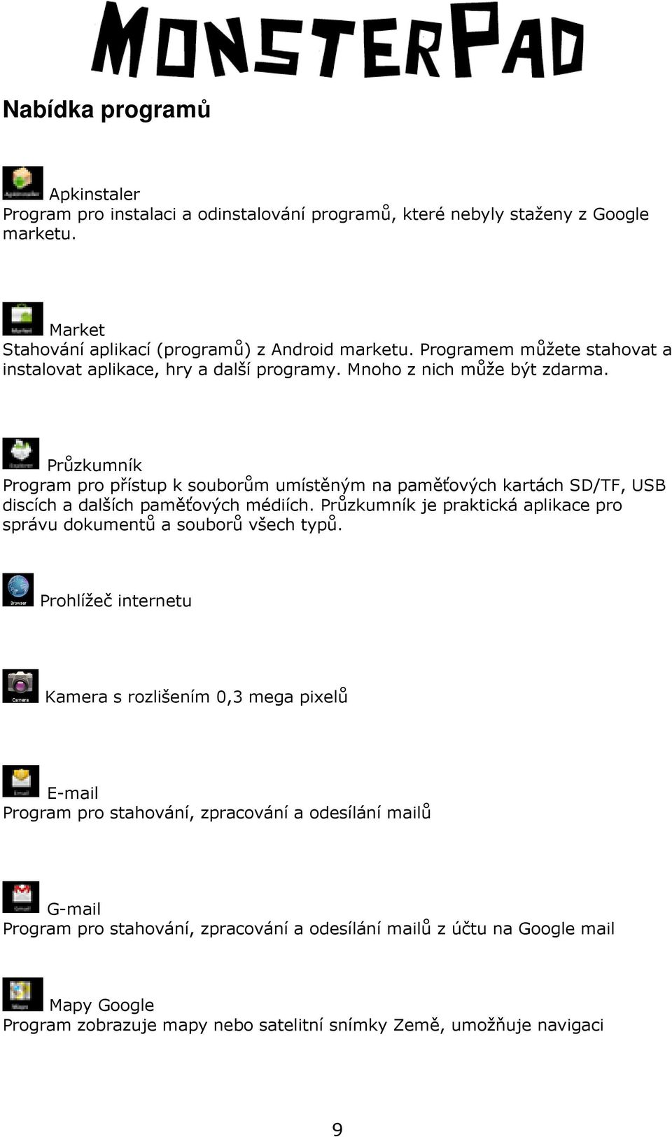 Průzkumník Program pro přístup k souborům umístěným na paměťových kartách SD/TF, USB discích a dalších paměťových médiích.
