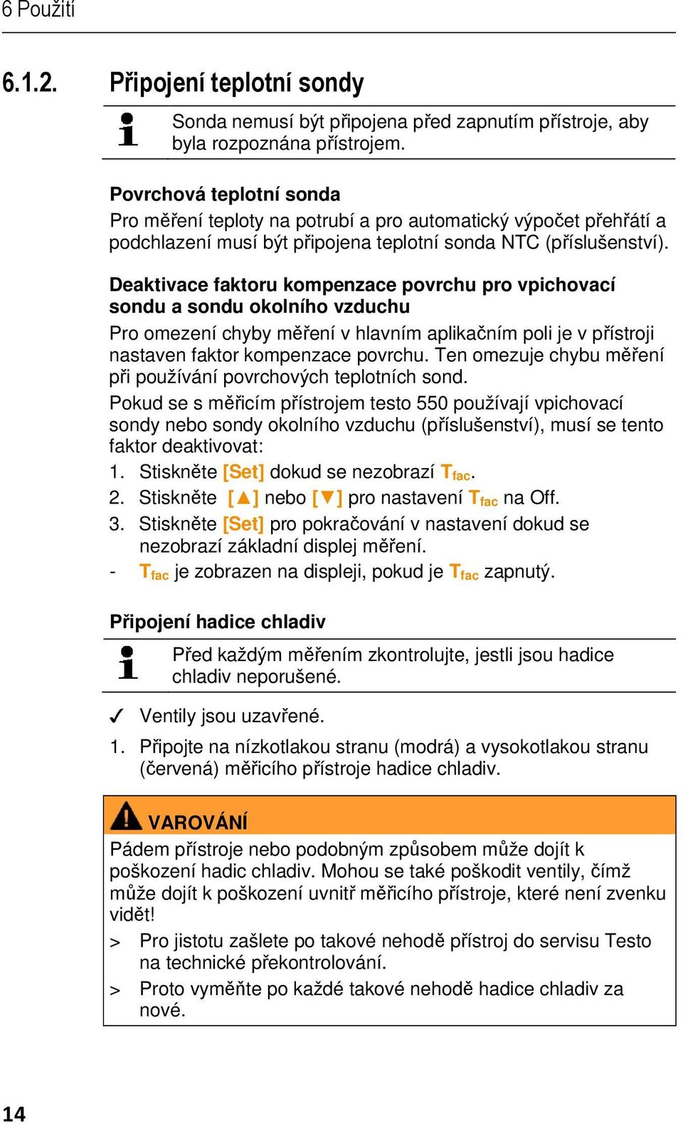 Deaktivace faktoru kompenzace povrchu pro vpichovací sondu a sondu okolního vzduchu Pro omezení chyby měření v hlavním aplikačním poli je v přístroji nastaven faktor kompenzace povrchu.