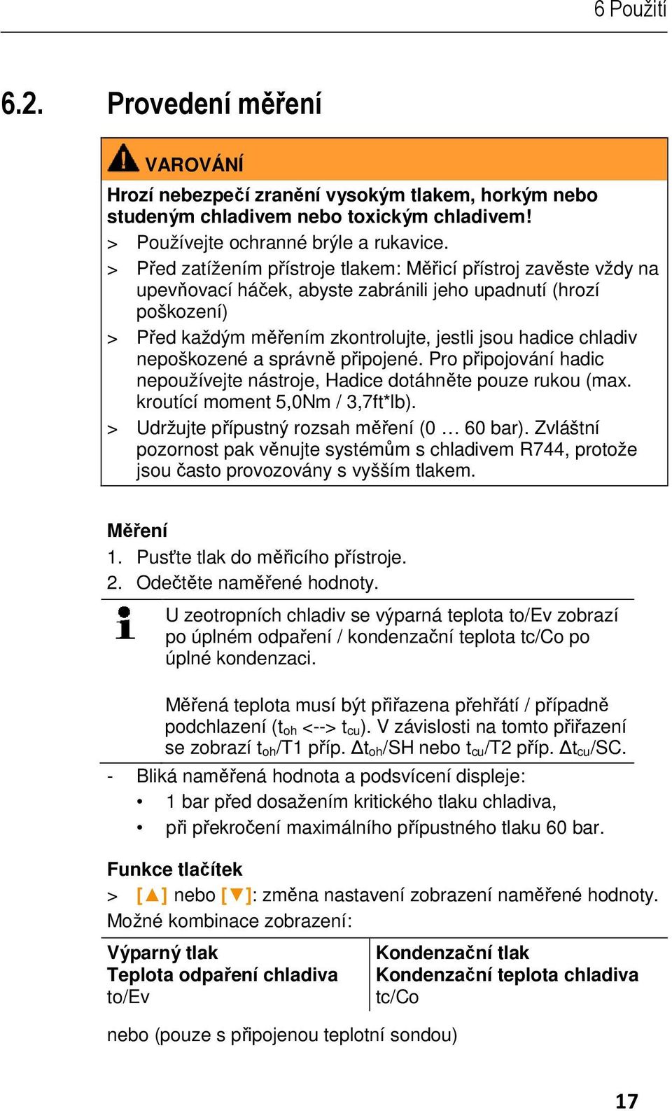 nepoškozené a správně připojené. Pro připojování hadic nepoužívejte nástroje, Hadice dotáhněte pouze rukou (max. kroutící moment 5,0Nm / 3,7ft*lb). > Udržujte přípustný rozsah měření (0 60 bar).