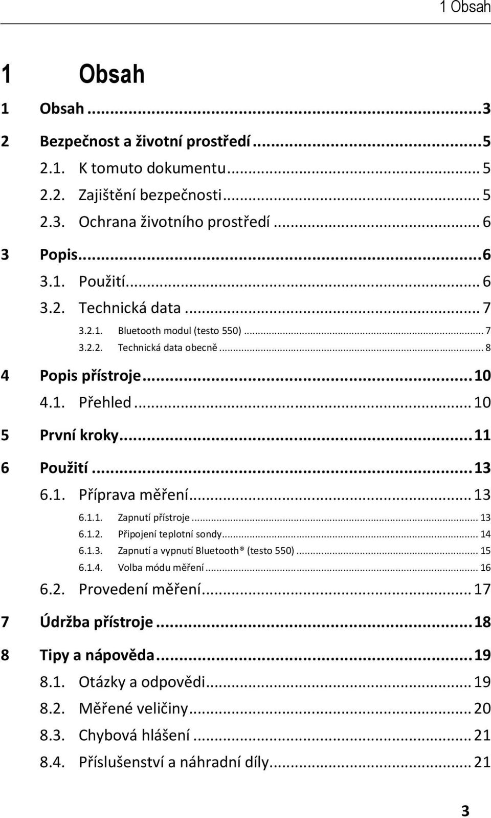 .. 13 6.1.1. Zapnutí přístroje... 13 6.1.2. Připojení teplotní sondy... 14 6.1.3. Zapnutí a vypnutí Bluetooth (testo 550)... 15 6.1.4. Volba módu měření... 16 6.2. Provedení měření.