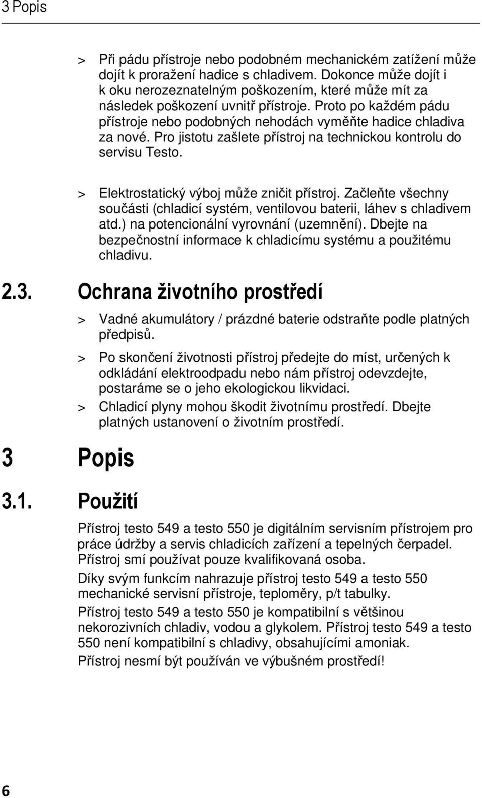 Pro jistotu zašlete přístroj na technickou kontrolu do servisu Testo. > Elektrostatický výboj může zničit přístroj.