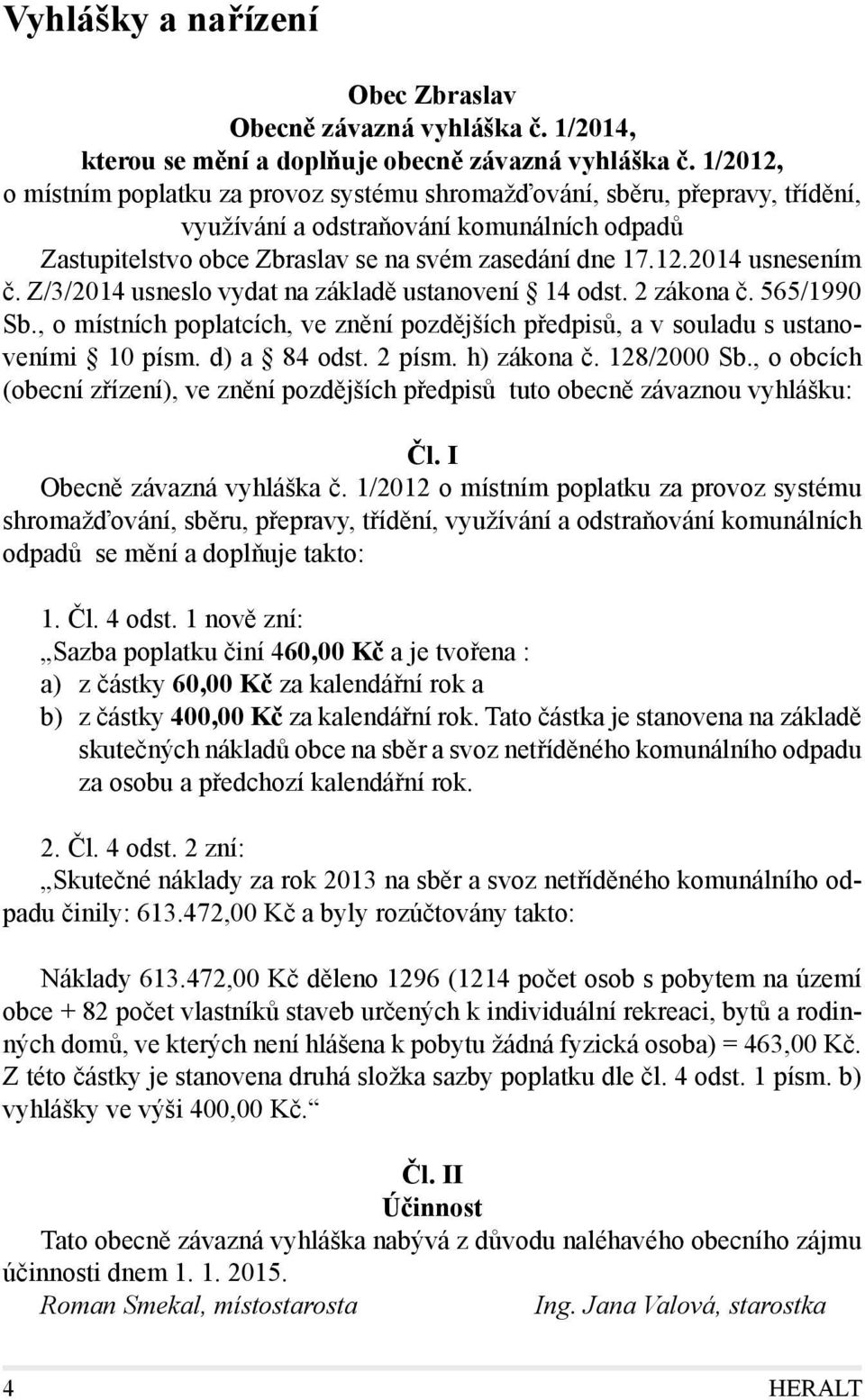 Z/3/2014 usneslo vydat na základě ustanovení 14 odst. 2 zákona č. 565/1990 Sb., o místních poplatcích, ve znění pozdějších předpisů, a v souladu s ustanoveními 10 písm. d) a 84 odst. 2 písm.