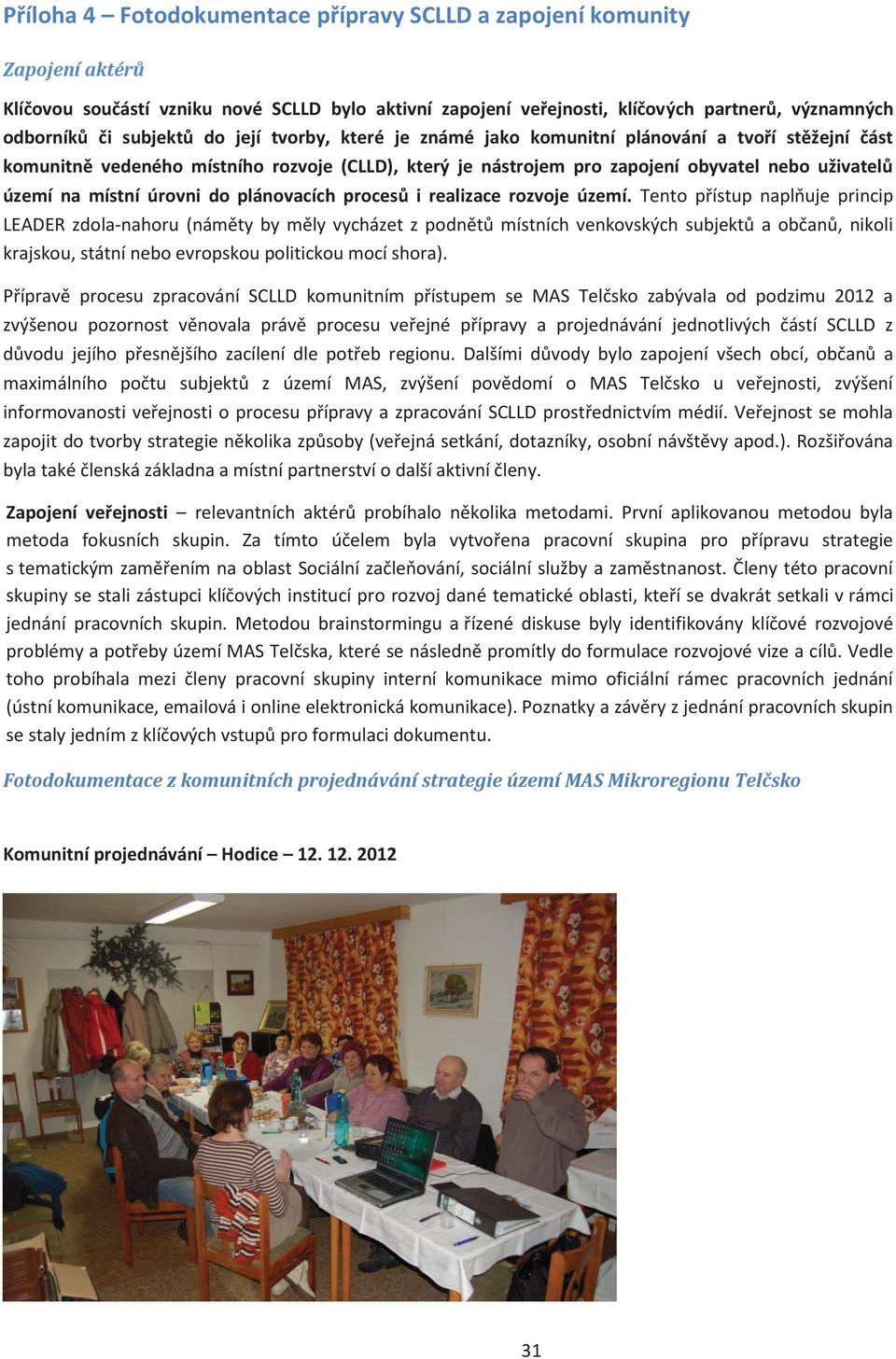 úrovni do plánovacích procesů i realizace rozvoje území.