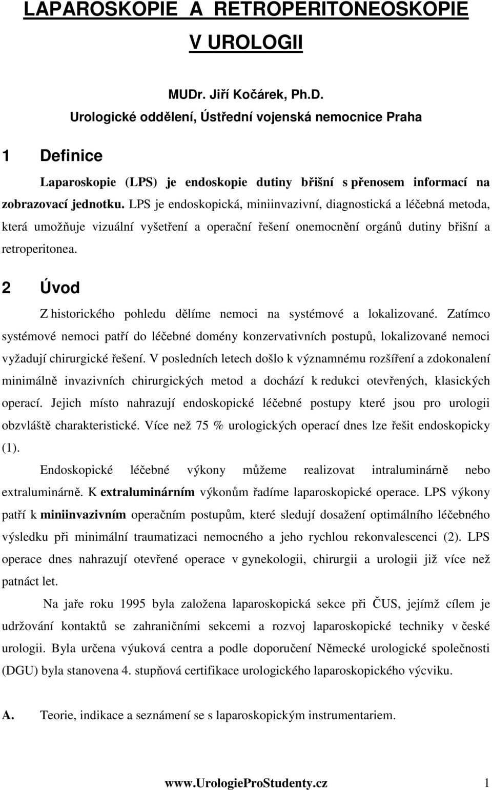 2 Úvod Z historického pohledu dělíme nemoci na systémové a lokalizované. Zatímco systémové nemoci patří do léčebné domény konzervativních postupů, lokalizované nemoci vyžadují chirurgické řešení.