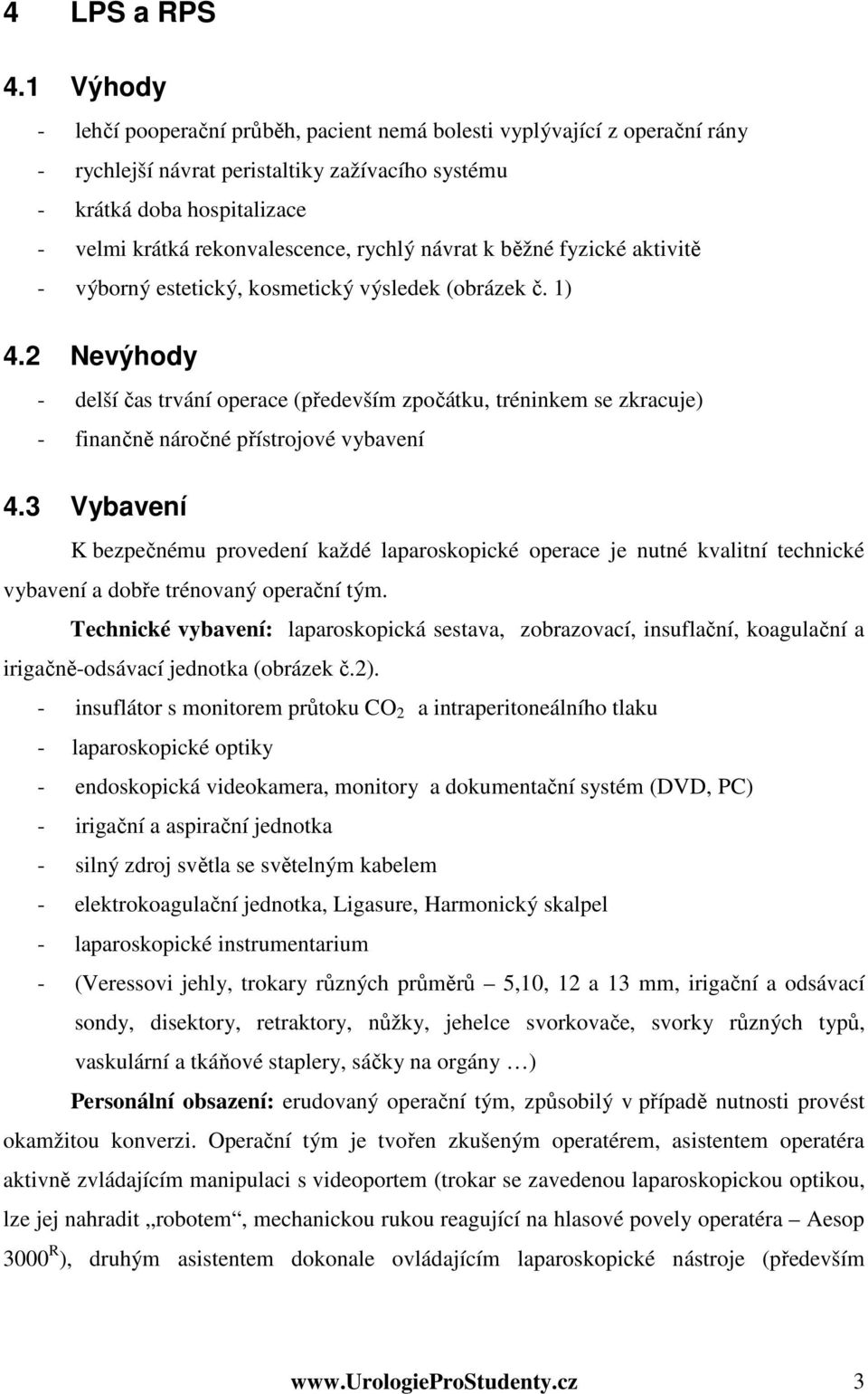 rychlý návrat k běžné fyzické aktivitě - výborný estetický, kosmetický výsledek (obrázek č. 1) 4.