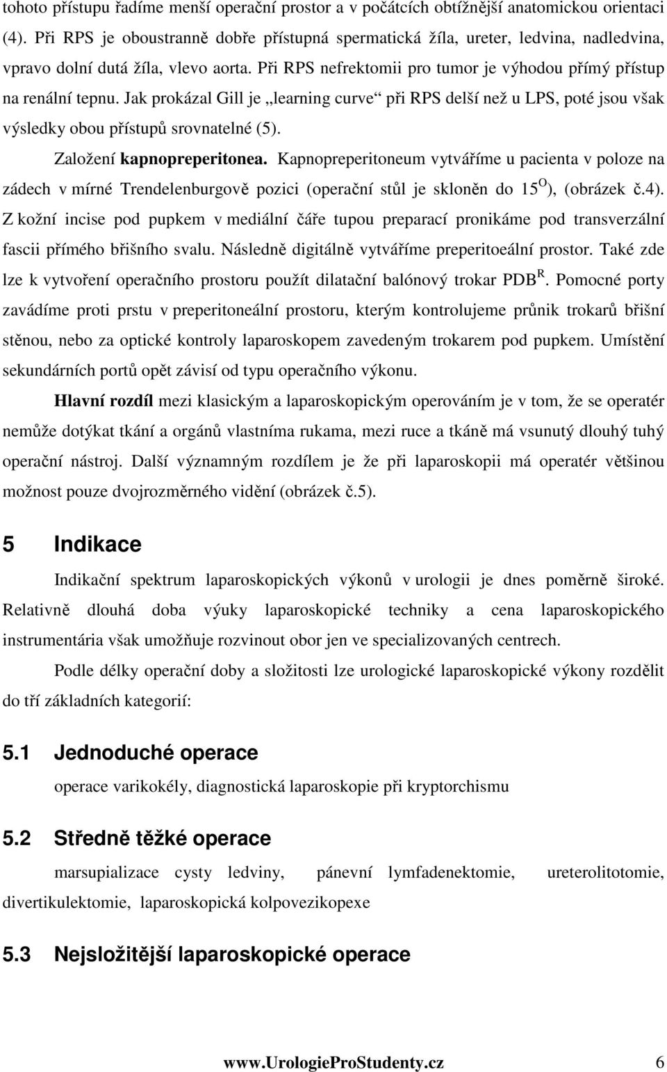 Jak prokázal Gill je learning curve při RPS delší než u LPS, poté jsou však výsledky obou přístupů srovnatelné (5). Založení kapnopreperitonea.