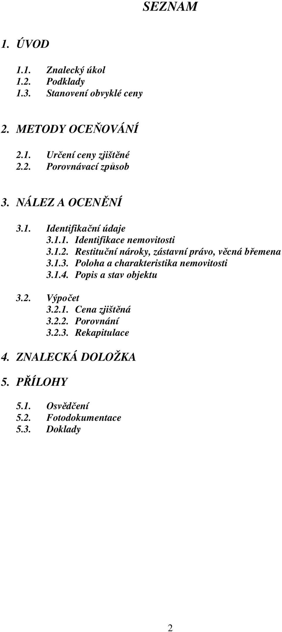 Restituční nároky, zástavní právo, věcná břemena 3.1.3. Poloha a charakteristika nemovitosti 3.1.4. Popis a stav objektu 3.2.