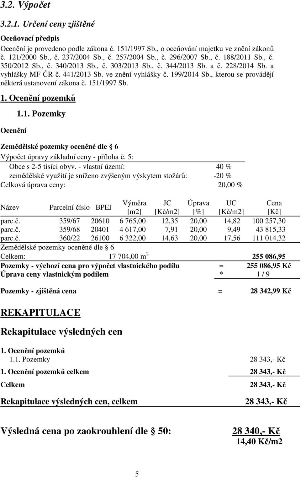 , kterou se provádějí některá ustanovení zákona č. 151/1997 Sb. 1. Ocenění pozemků Ocenění 1.1. Pozemky Zemědělské pozemky oceněné dle 6 Výpočet úpravy základní ceny - příloha č.