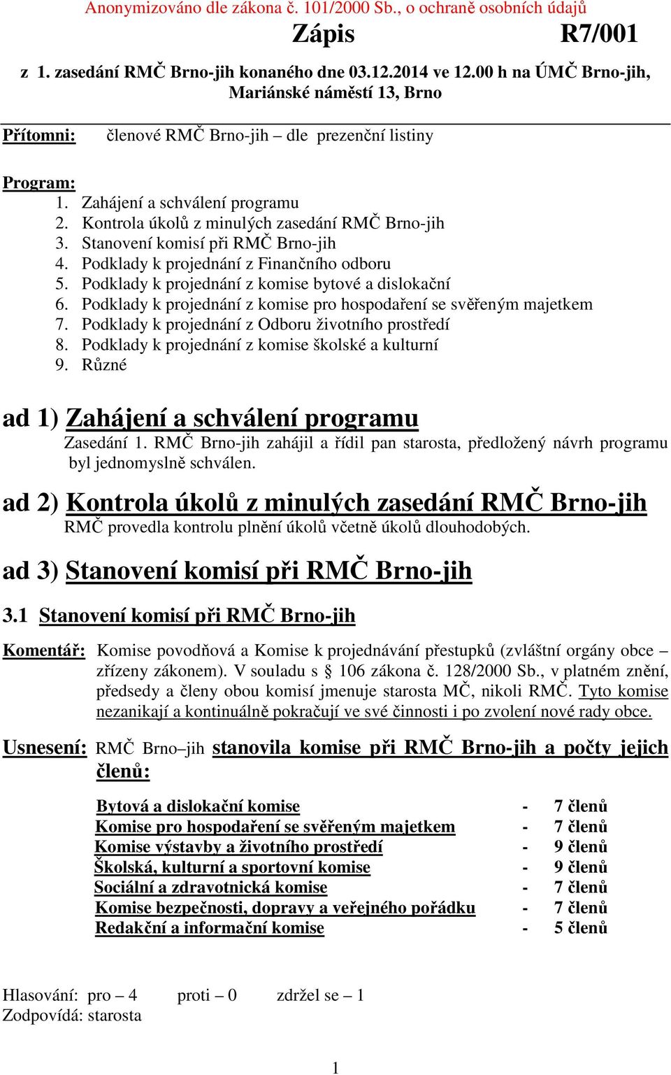 Stanovení komisí při RMČ Brno-jih 4. Podklady k projednání z Finančního odboru 5. Podklady k projednání z komise bytové a dislokační 6.