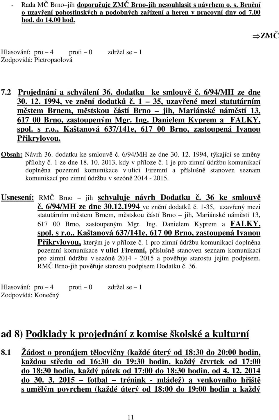 1 35, uzavřené mezi statutárním městem Brnem, městskou částí Brno jih, Mariánské náměstí 13, 617 00 Brno, zastoupeným Mgr. Ing. Danielem Kyprem a FALKY, spol. s r.o., Kaštanová 637/141e, 617 00 Brno, zastoupená Ivanou Přikrylovou.