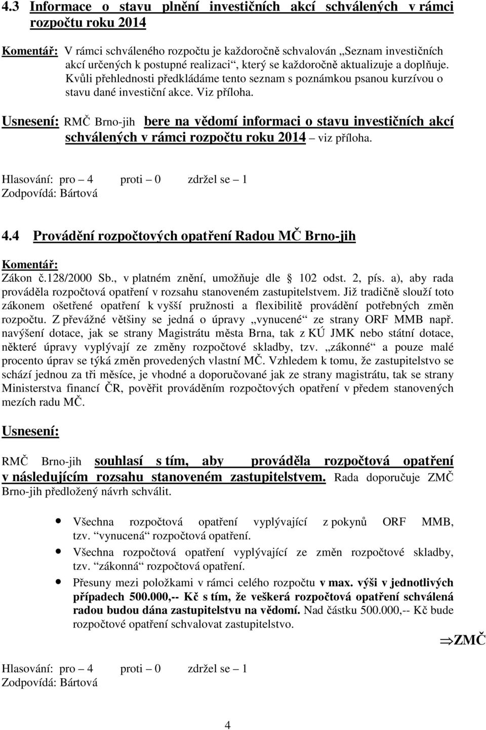 Usnesení: RMČ Brno-jih bere na vědomí informaci o stavu investičních akcí schválených v rámci rozpočtu roku 2014 viz příloha. Zodpovídá: Bártová 4.