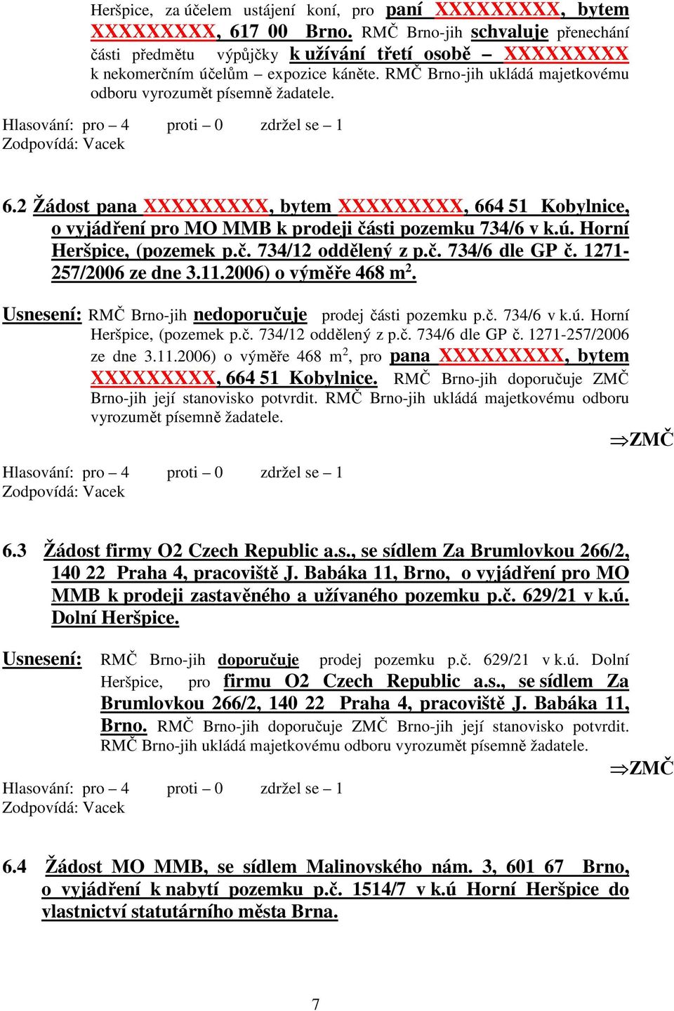Zodpovídá: Vacek 6.2 Žádost pana XXXXXXXXX, bytem XXXXXXXXX, 664 51 Kobylnice, o vyjádření pro MO MMB k prodeji části pozemku 734/6 v k.ú. Horní Heršpice, (pozemek p.č. 734/12 oddělený z p.č. 734/6 dle GP č.