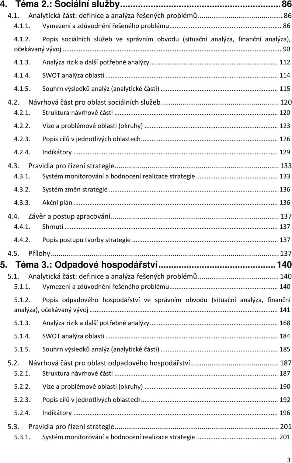 .. 120 4.2.1. Struktura návrhové části... 120 4.2.2. Vize a problémové oblasti (okruhy)... 123 4.2.3. Popis cílů v jednotlivých oblastech... 126 4.2.4. Indikátory... 129 4.3. Pravidla pro řízení strategie.