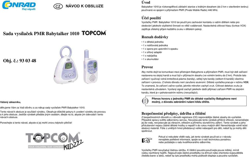 : 93 03 48 Vážený zákazníku, Účel použití Vysílačky PMR Babytalker 1010 lze použít pro zachování kontaktu s vaším dítětem nebo pro sledování jakékoliv slyšitelné činnosti ve větší vzdálenosti.