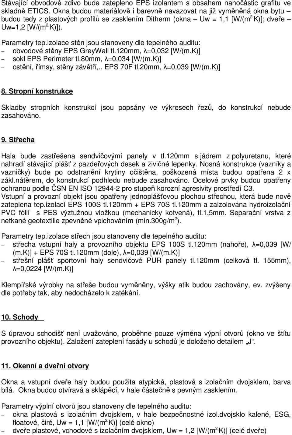 izolace stěn jsou stanoveny dle tepelného auditu: obvodové stěny EPS GreyWall tl.120mm, λ=0,032 [W/(m.K)] sokl EPS Perimeter tl.80mm, λ=0,034 [W/(m.K)] ostění, římsy, stěny závětří,.. EPS 70F tl.