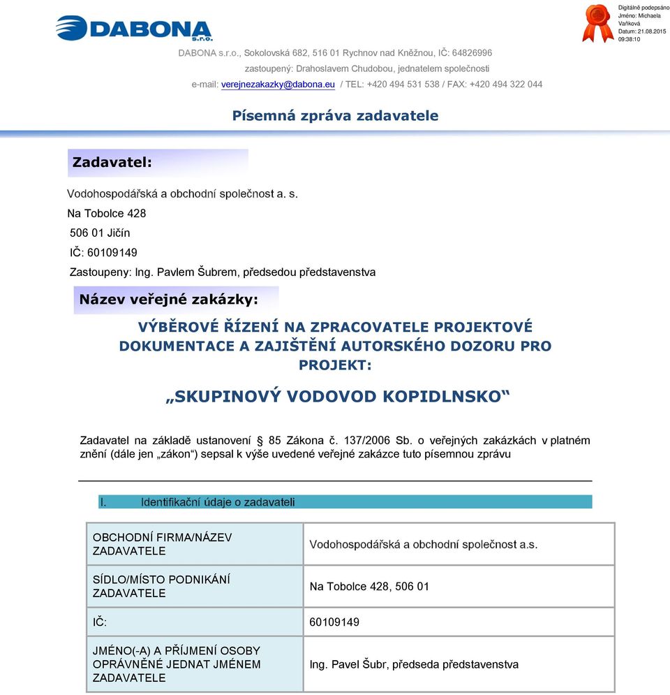 Zadavatel na základě ustanovení 85 Zákona č. 137/2006 Sb. o veřejných zakázkách v platném znění (dále jen zákon ) sepsal k výše uvedené veřejné zakázce tuto písemnou zprávu I.