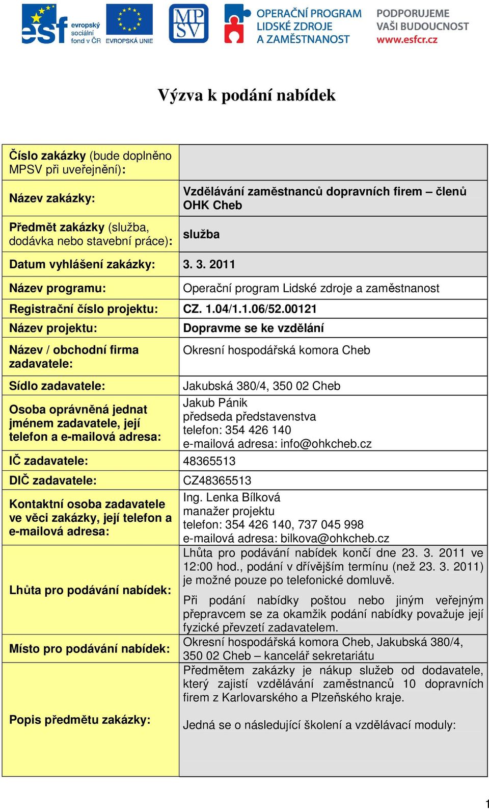 00121 Název projektu: Název / obchodní firma zadavatele: Dopravme se ke vzdělání Okresní hospodářská komora Cheb Sídlo zadavatele: Jakubská 380/4, 350 02 Cheb Jakub Pánik Osoba oprávněná jednat