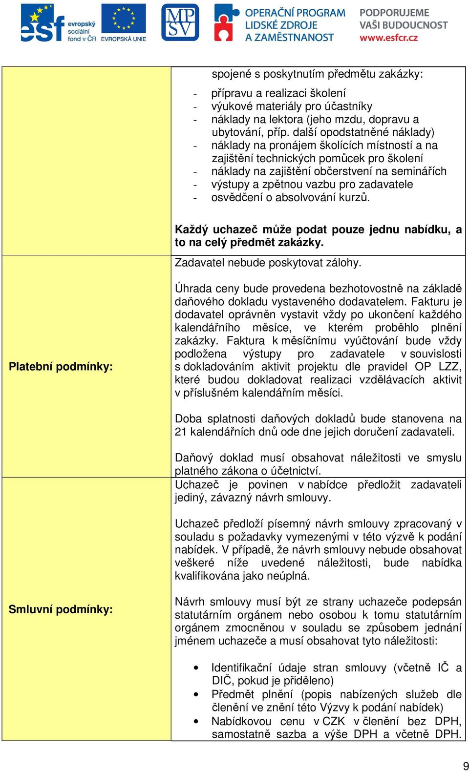 zadavatele - osvědčení o absolvování kurzů. Každý uchazeč může podat pouze jednu nabídku, a to na celý předmět zakázky. Zadavatel nebude poskytovat zálohy.