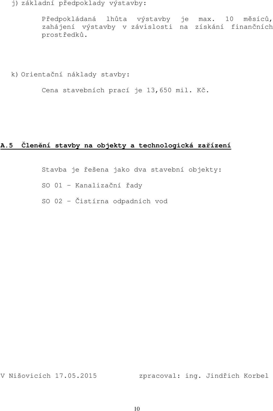 k) Orientační náklady stavby: Cena stavebních prací je 13,650 mil. Kč. A.