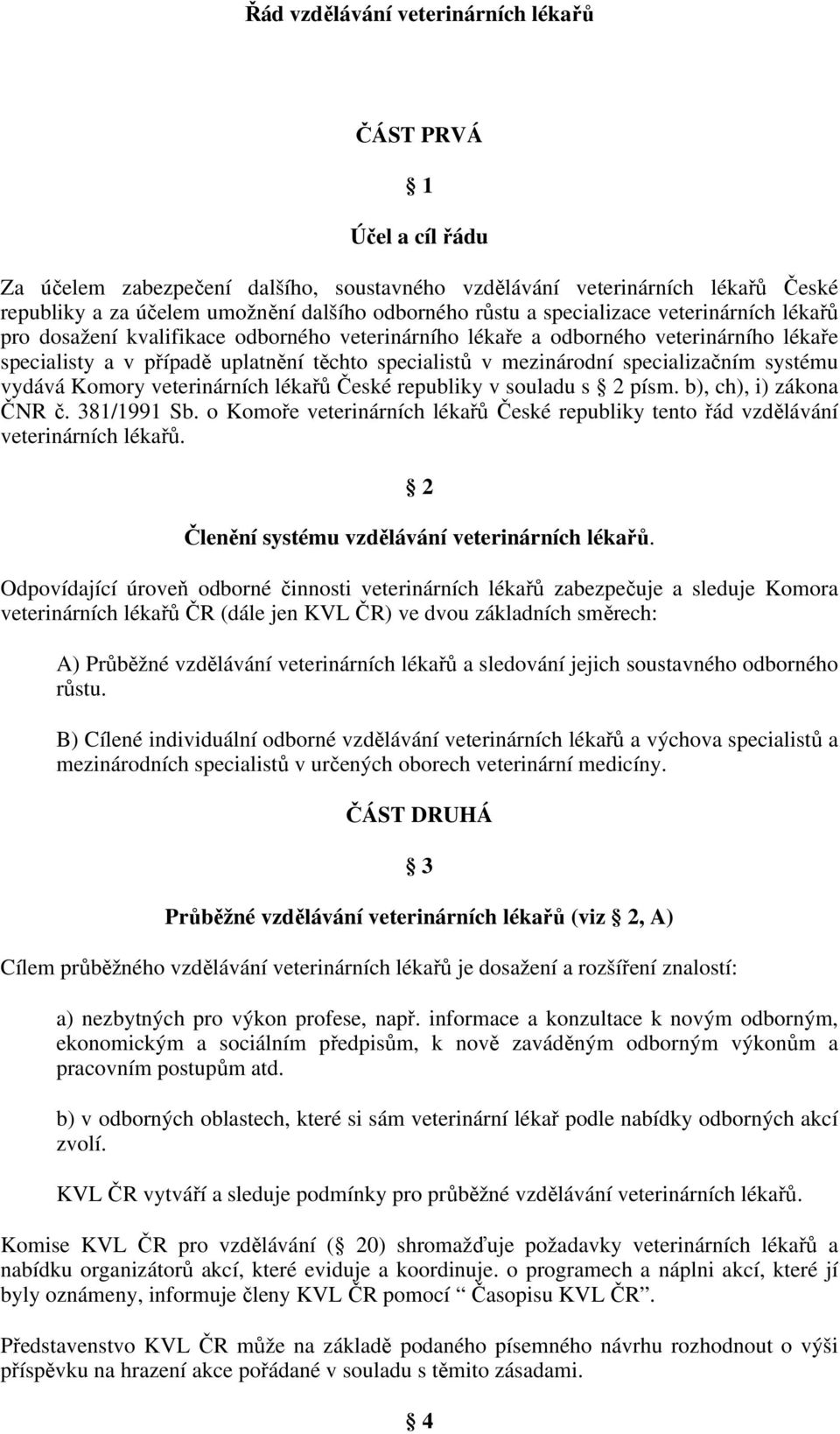 specializačním systému vydává Komory veterinárních lékařů České republiky v souladu s 2 písm. b), ch), i) zákona ČNR č. 381/1991 Sb.