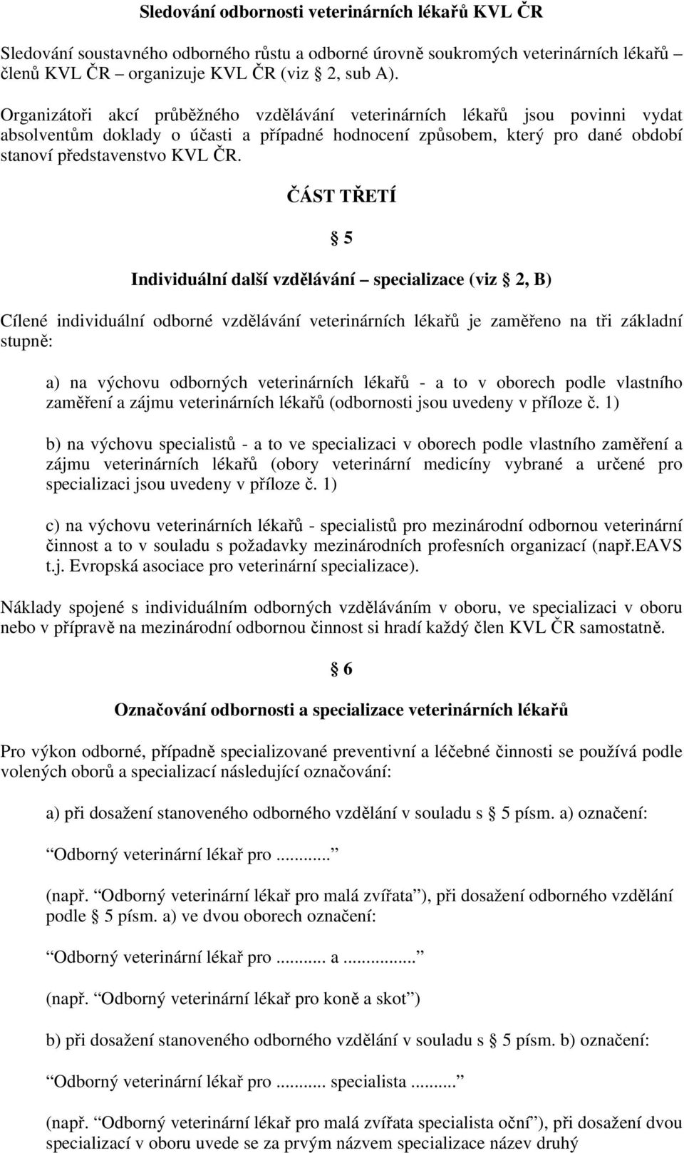 ČÁST TŘETÍ 5 Individuální další vzdělávání specializace (viz 2, B) Cílené individuální odborné vzdělávání veterinárních lékařů je zaměřeno na tři základní stupně: a) na výchovu odborných