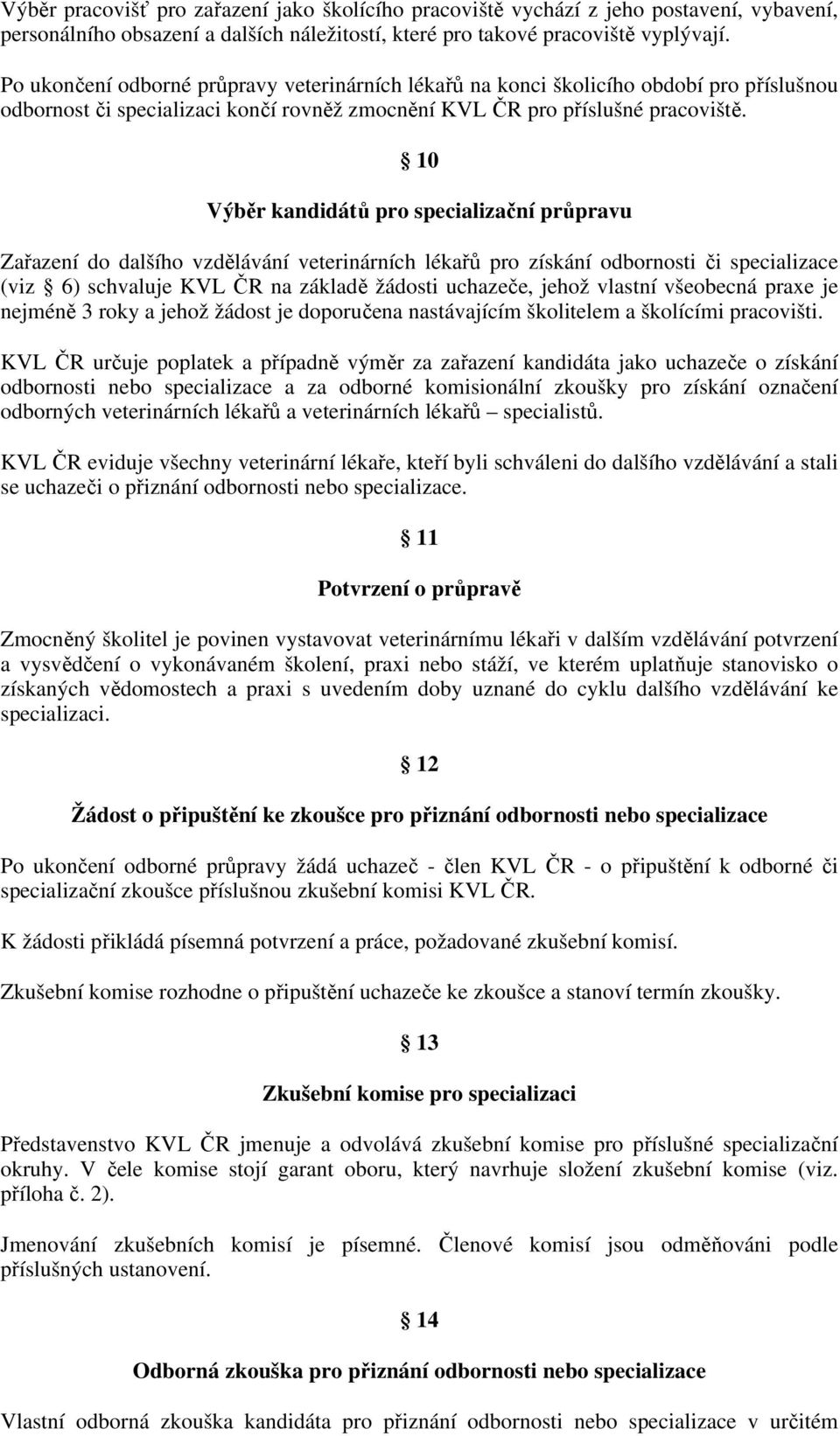 10 Výběr kandidátů pro specializační průpravu Zařazení do dalšího vzdělávání veterinárních lékařů pro získání odbornosti či specializace (viz 6) schvaluje KVL ČR na základě žádosti uchazeče, jehož