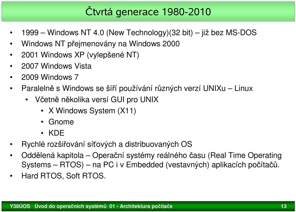 Paralelně s Windows se šíří používání různých verzí UNIXu Linux Včetně několika versí GUI pro UNIX X Windows System (X11) Gnome KDE Rychlé