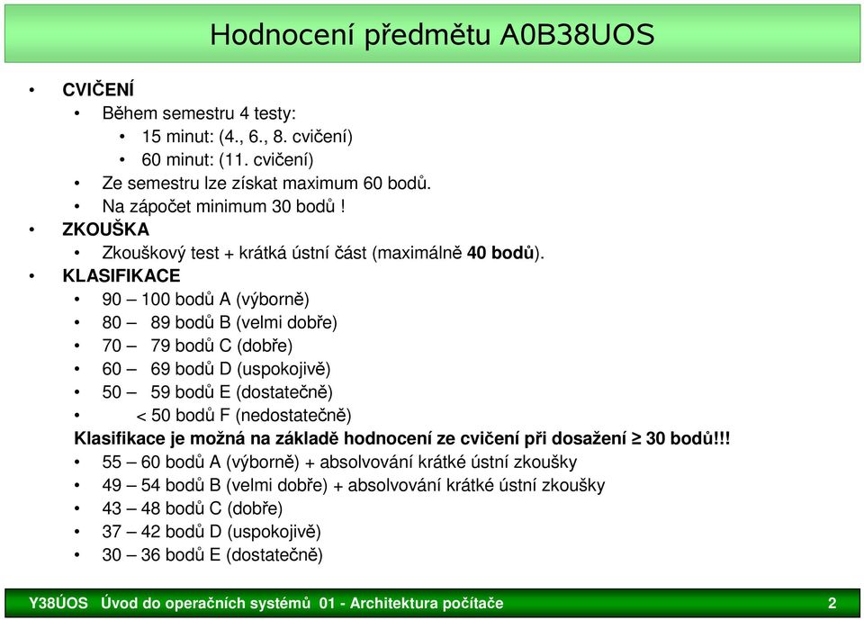 KLASIFIKACE 90 100 bodů A (výborně) 80 89 bodů B (velmi dobře) 70 79 bodů C (dobře) 60 69 bodů D (uspokojivě) 50 59 bodů E (dostatečně) < 50 bodů F (nedostatečně) Klasifikace je možná