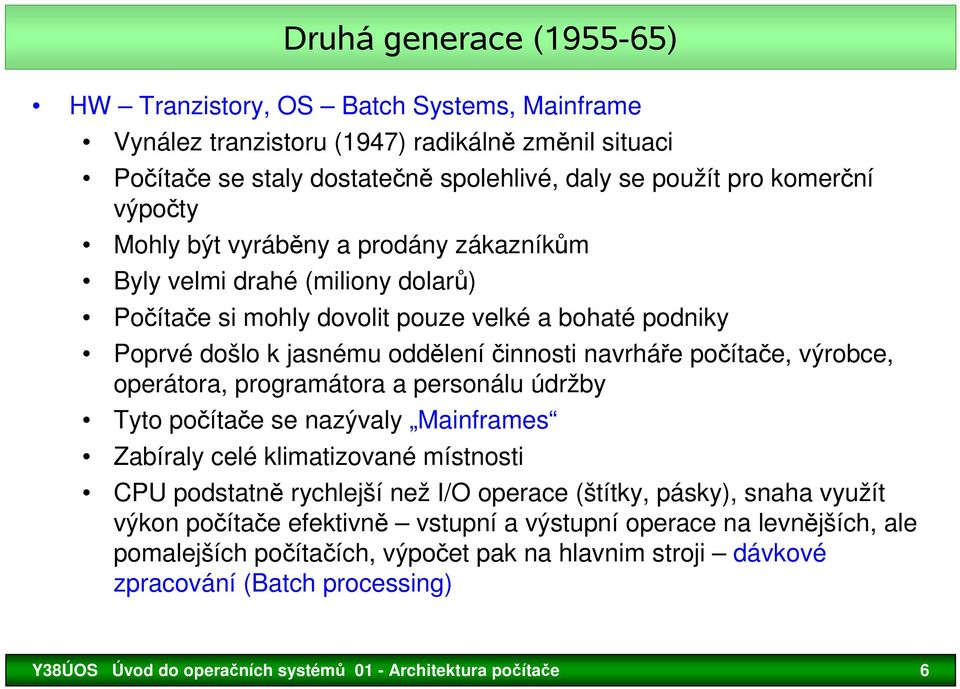 operátora, programátora a personálu údržby Tyto počítače se nazývaly Mainframes Zabíraly celé klimatizované místnosti CPU podstatně rychlejší než I/O operace (štítky, pásky), snaha využít výkon