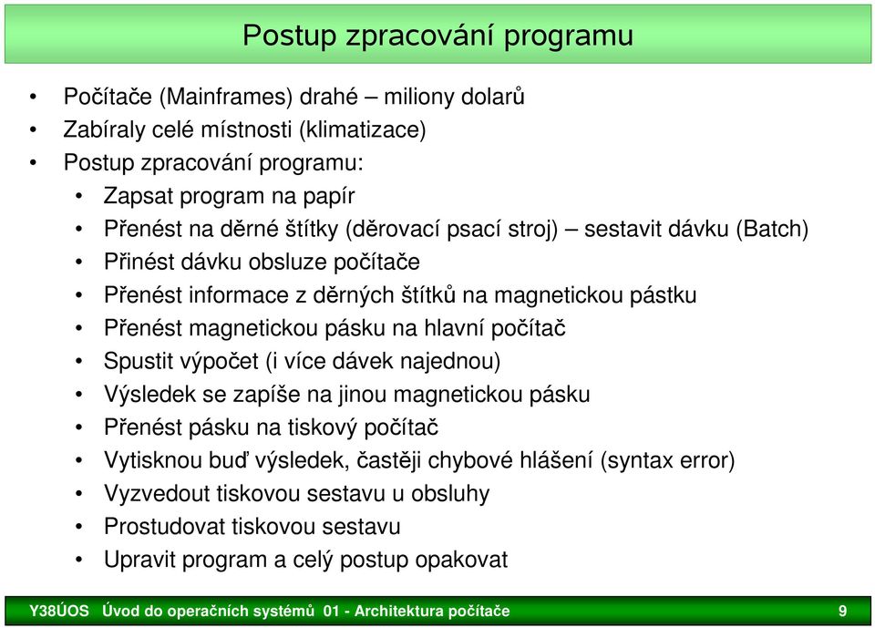 počítač Spustit výpočet (i více dávek najednou) Výsledek se zapíše na jinou magnetickou pásku Přenést pásku na tiskový počítač Vytisknou buď výsledek, častěji chybové hlášení