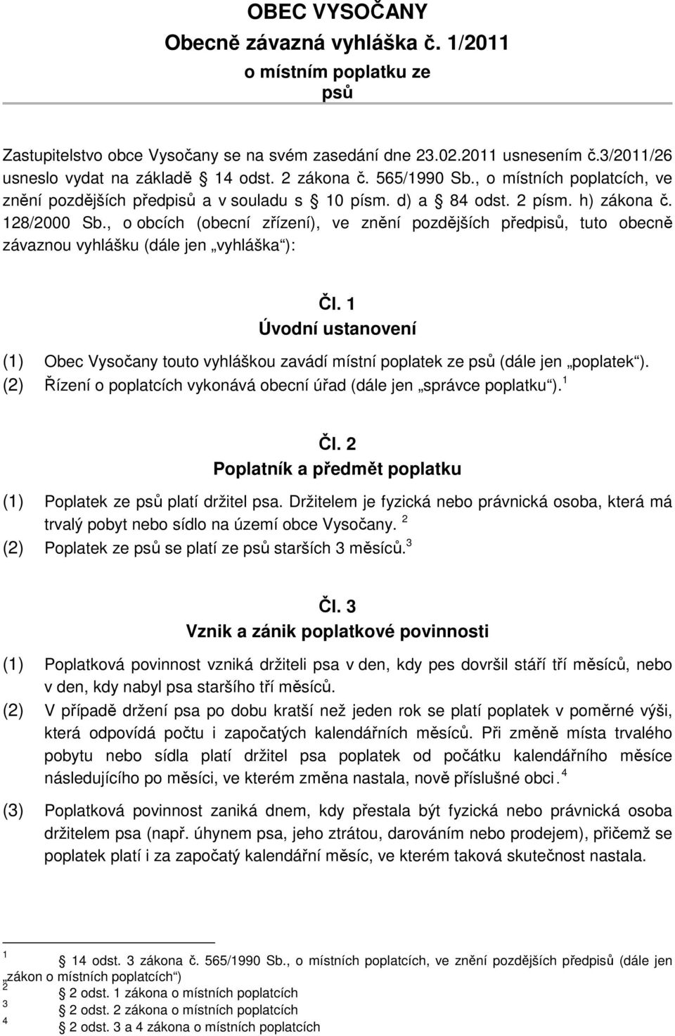 , o obcích (obecní zřízení), ve znění pozdějších předpisů, tuto obecně závaznou vyhlášku (dále jen vyhláška ): Čl.