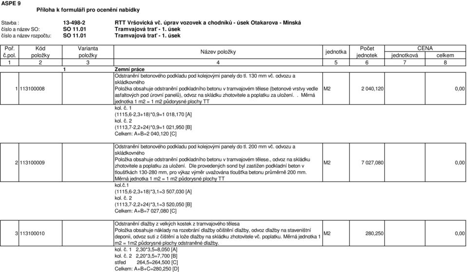 žky jednotka č.pol. položky položky jednotek jednotková celkem 1 2 3 4 5 6 7 8 1 Zemní práce 1 113100008 Odstranění betonového podkladu pod kolejovými panely do tl. 130 mm vč.