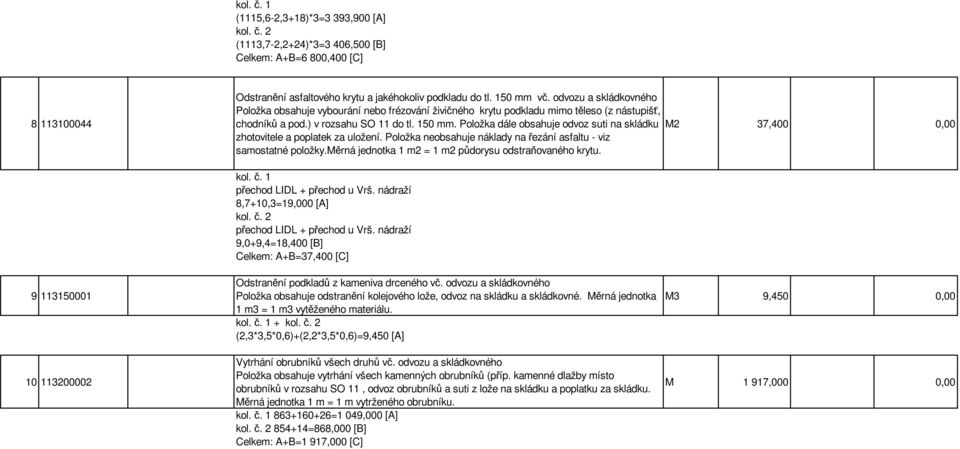 Položka dále obsahuje odvoz suti na skládku M2 37,400 0,00 zhotovitele a poplatek za uložení. Položka neobsahuje náklady na řezání asfaltu - viz samostatné položky.