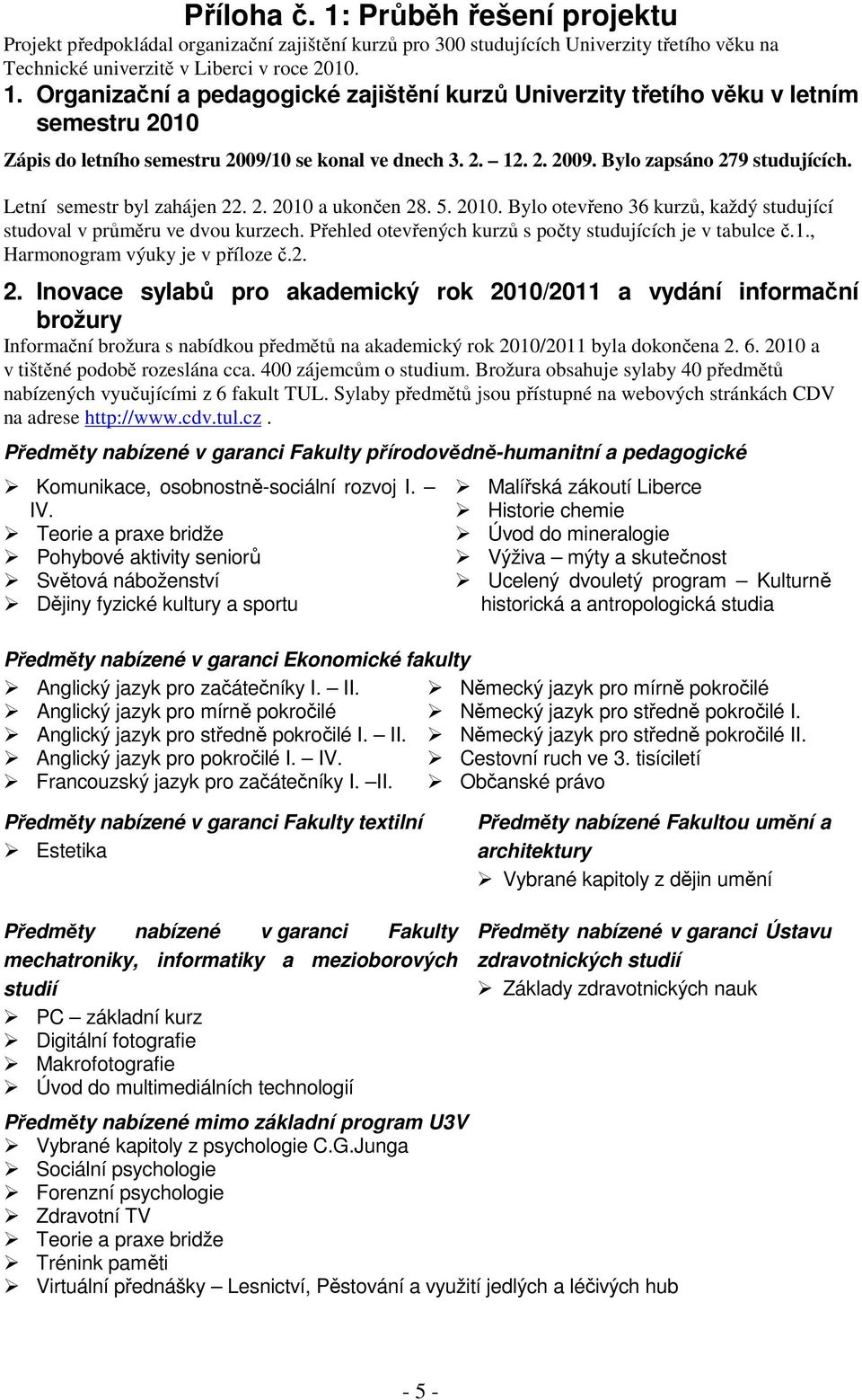 Přehled otevřených kurzů s počty studujících je v tabulce č.1., Harmonogram výuky je v příloze č.2. 2.