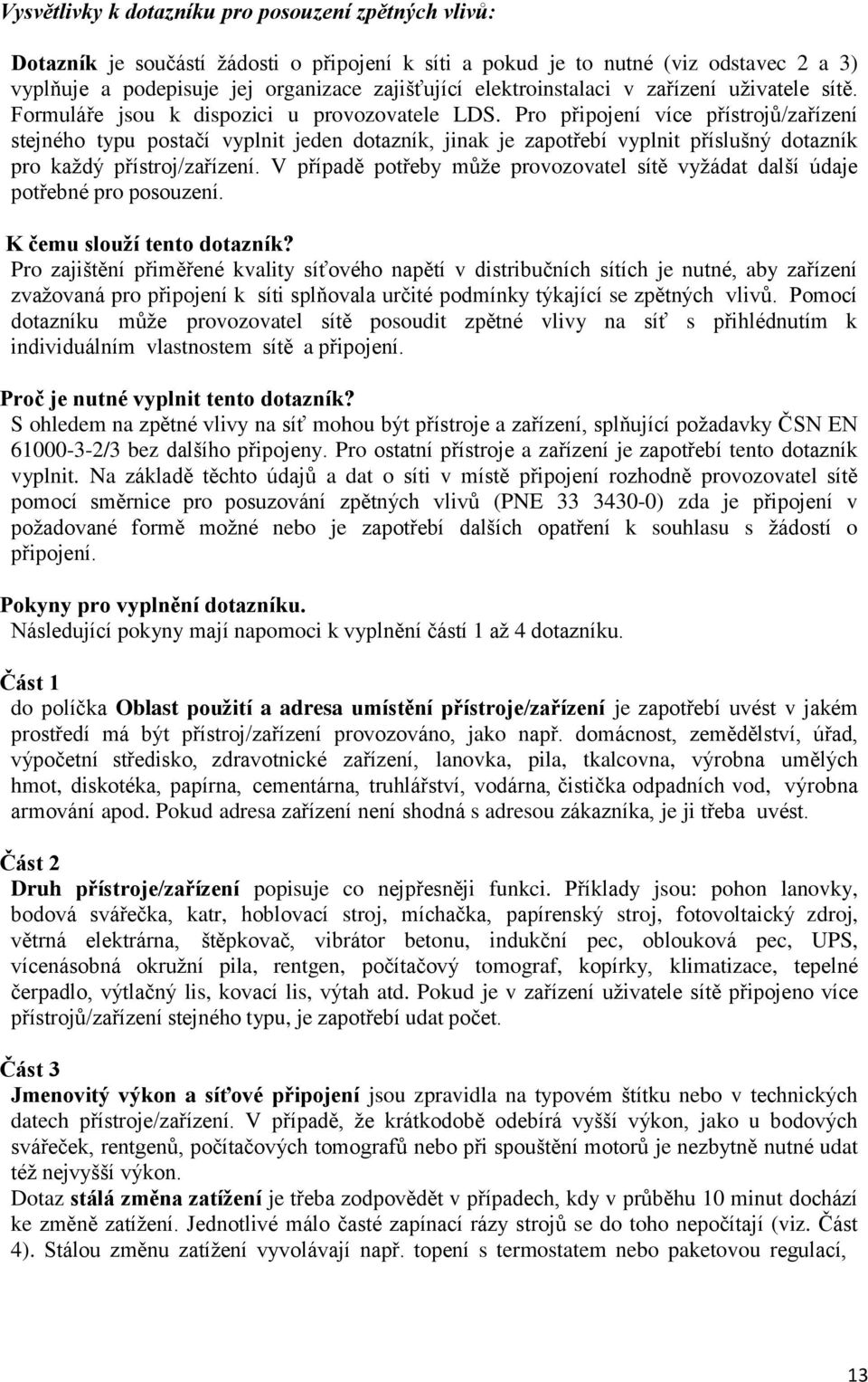 Pro připojení více přístrojů/zařízení stejného typu postačí vyplnit jeden dotazník, jinak je zapotřebí vyplnit příslušný dotazník pro každý přístroj/zařízení.