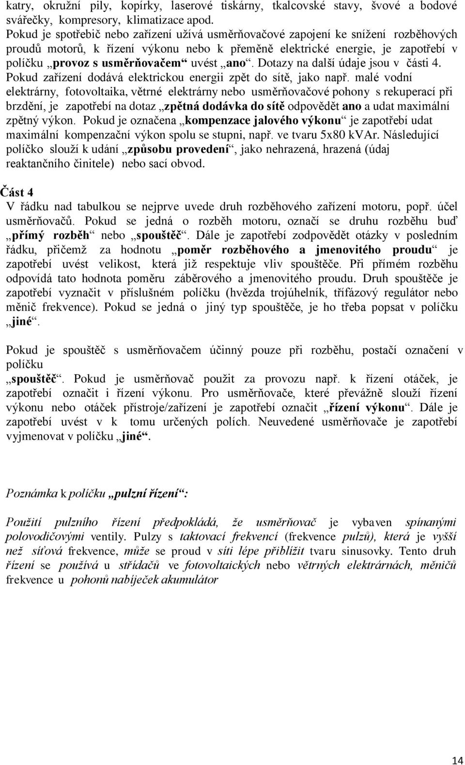 uvést ano. Dotazy na další údaje jsou v části 4. Pokud zařízení dodává elektrickou energii zpět do sítě, jako např.