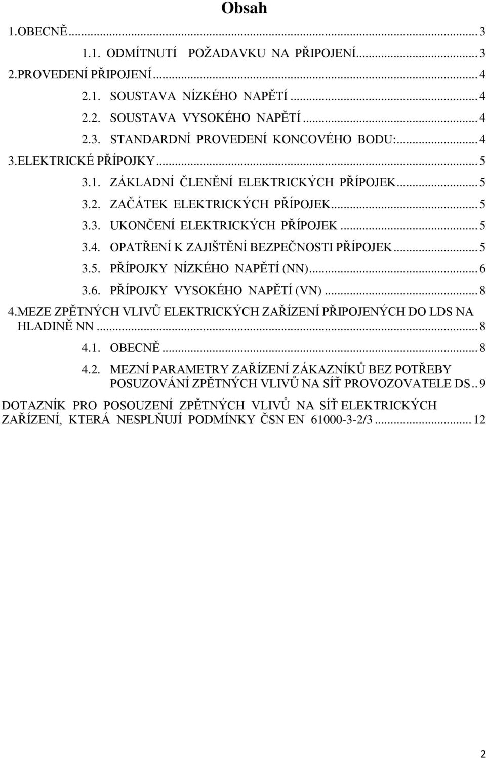 .. 5 3.5. PŘÍPOJKY NÍZKÉHO NAPĚTÍ (NN)... 6 3.6. PŘÍPOJKY VYSOKÉHO NAPĚTÍ (VN)... 8 4. MEZE ZPĚTNÝCH VLIVŮ ELEKTRICKÝCH ZAŘÍZENÍ PŘIPOJENÝCH DO LDS NA HLADINĚ NN... 8 4.1. OBECNĚ... 8 4.2.