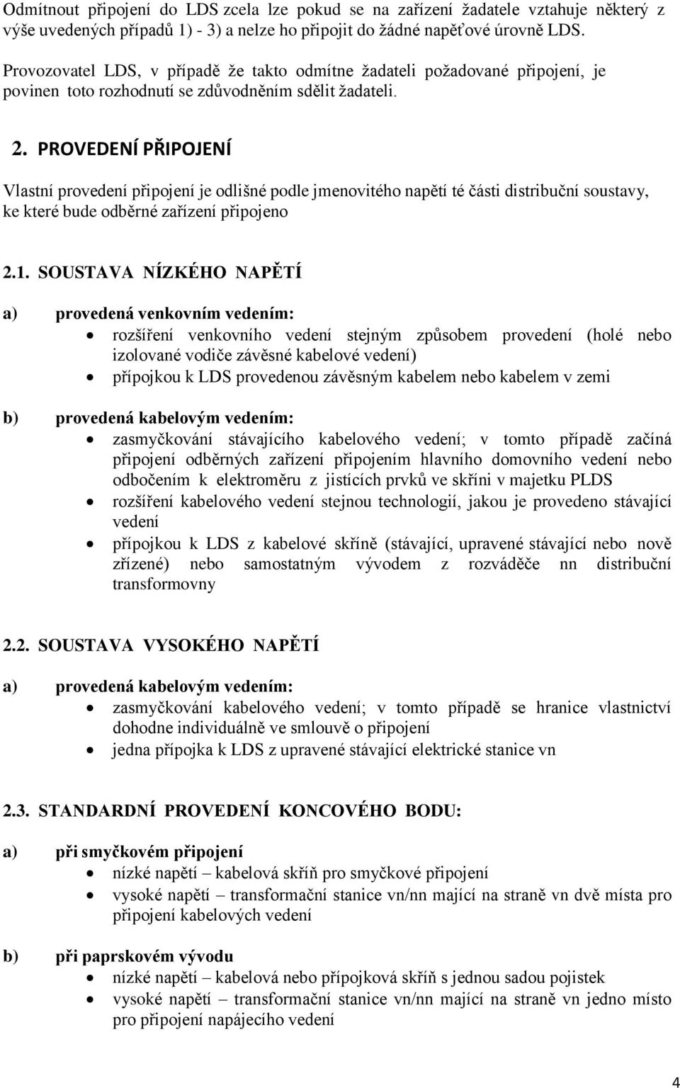 PROVEDENÍ PŘIPOJENÍ Vlastní provedení připojení je odlišné podle jmenovitého napětí té části distribuční soustavy, ke které bude odběrné zařízení připojeno 2.1.