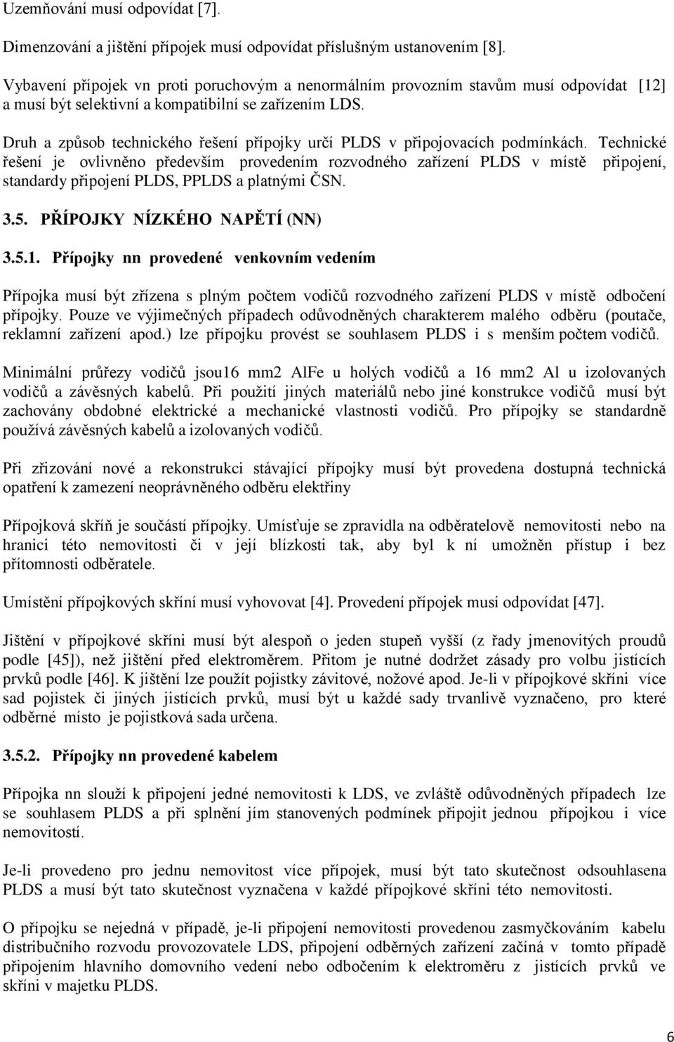 Druh a způsob technického řešení přípojky určí PLDS v připojovacích podmínkách.