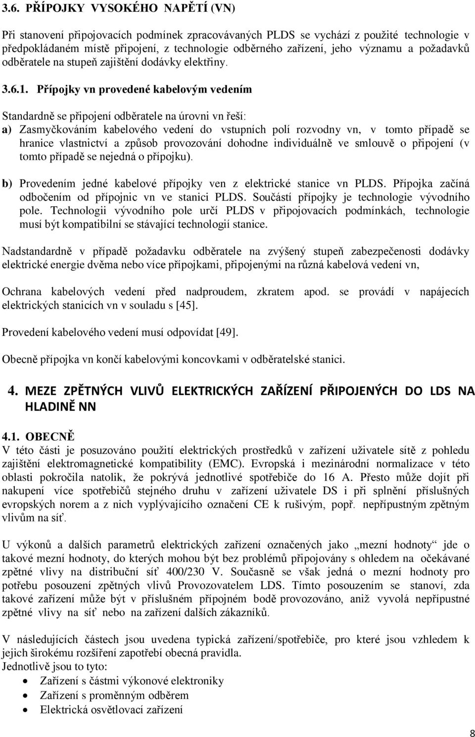Přípojky vn provedené kabelovým vedením Standardně se připojení odběratele na úrovni vn řeší: a) Zasmyčkováním kabelového vedení do vstupních polí rozvodny vn, v tomto případě se hranice vlastnictví