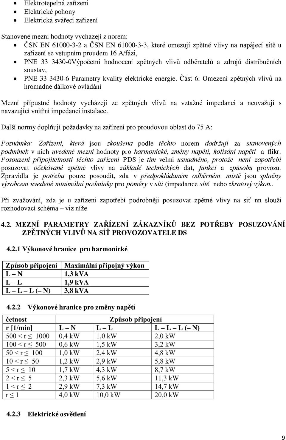 Část 6: Omezení zpětných vlivů na hromadné dálkové ovládání Mezní přípustné hodnoty vycházejí ze zpětných vlivů na vztažné impedanci a neuvažují s navazující vnitřní impedancí instalace.