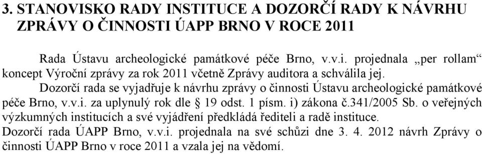 Dozorčí rada se vyjadřuje k návrhu zprávy o činnosti Ústavu archeologické památkové péče Brno, v.v.i. za uplynulý rok dle 19 odst. 1 písm. i) zákona č.