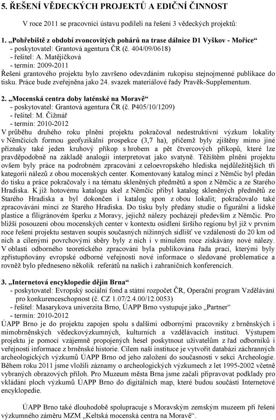 Matějíčková - termín: 2009-2011 Řešení grantového projektu bylo završeno odevzdáním rukopisu stejnojmenné publikace do tisku. Práce bude zveřejněna jako 24.