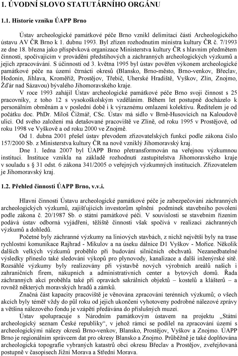 března jako příspěvková organizace Ministerstva kultury ČR s hlavním předmětem činnosti, spočívajícím v provádění předstihových a záchranných archeologických výzkumů a jejich zpracovávání.