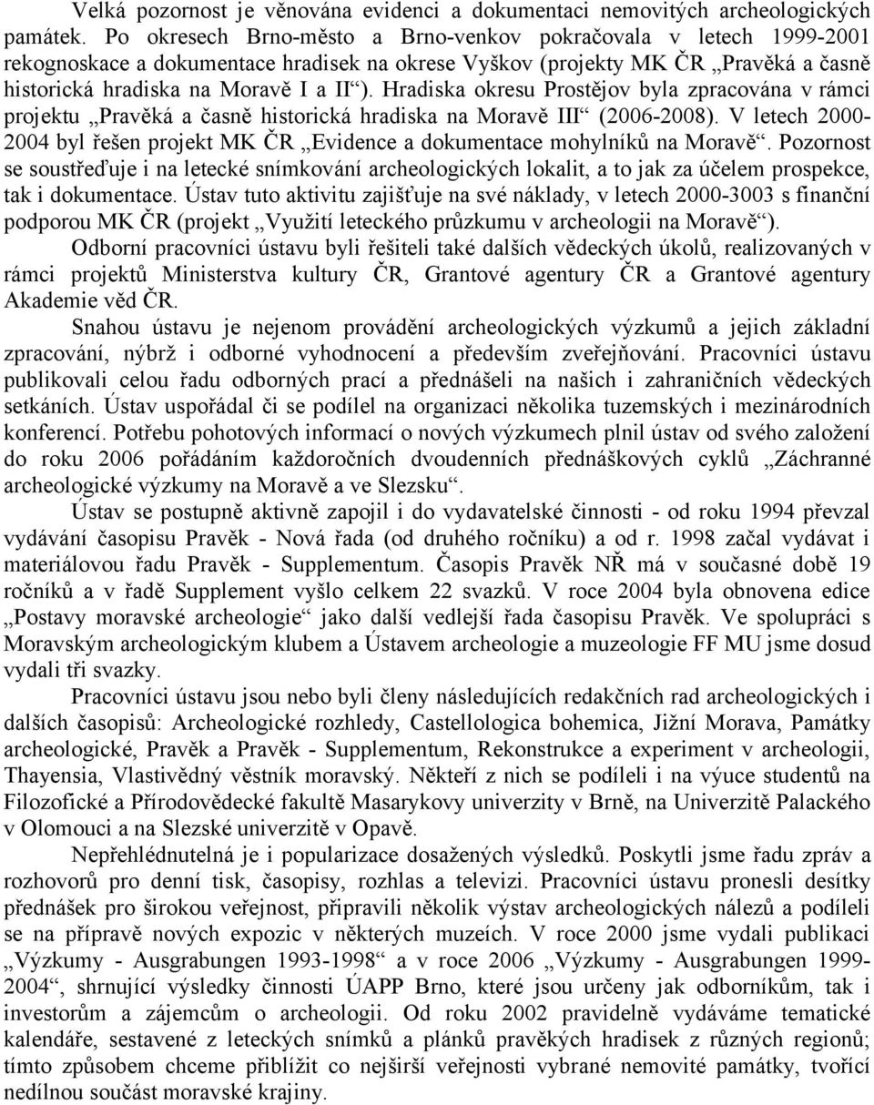 Hradiska okresu Prostějov byla zpracována v rámci projektu Pravěká a časně historická hradiska na Moravě III (2006-2008).