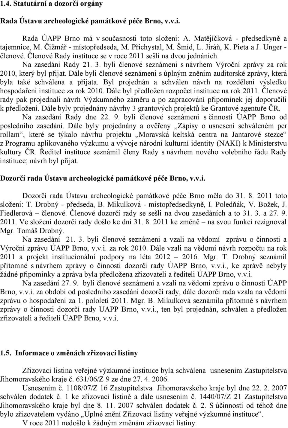 byli členové seznámeni s návrhem Výroční zprávy za rok 2010, který byl přijat. Dále byli členové seznámeni s úplným zněním auditorské zprávy, která byla také schválena a přijata.