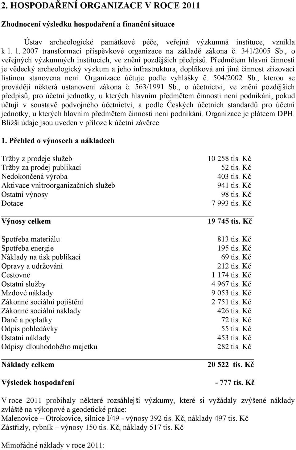 Předmětem hlavní činnosti je vědecký archeologický výzkum a jeho infrastruktura, doplňková ani jiná činnost zřizovací listinou stanovena není. Organizace účtuje podle vyhlášky č. 504/2002 Sb.
