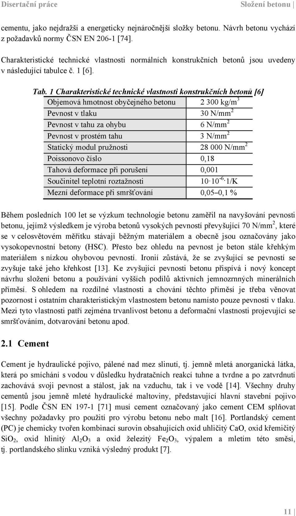 1 Charakteristické technické vlastnosti konstrukčních betonů [6] Objemová hmotnost obyčejného betonu 2 300 kg/m 3 Pevnost v tlaku 30 N/mm 2 Pevnost v tahu za ohybu 6 N/mm 2 Pevnost v prostém tahu 3